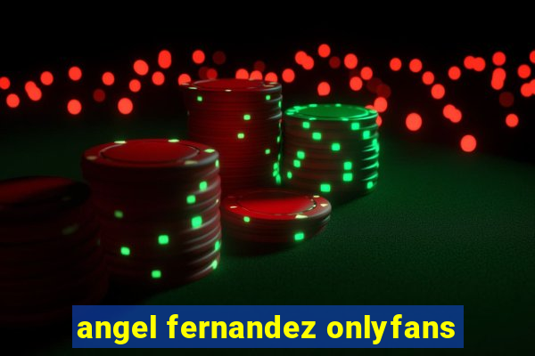 angel fernandez onlyfans